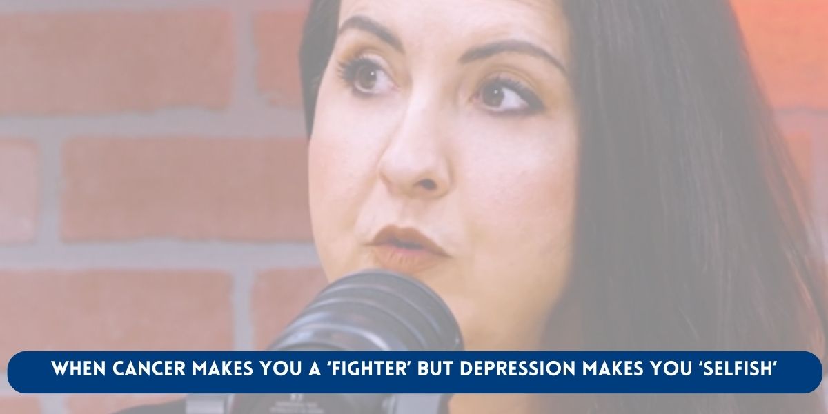 Woman speaking into a microphone with the caption: "When Cancer Makes You a ‘Fighter’ but Depression Makes You ‘Selfish’."